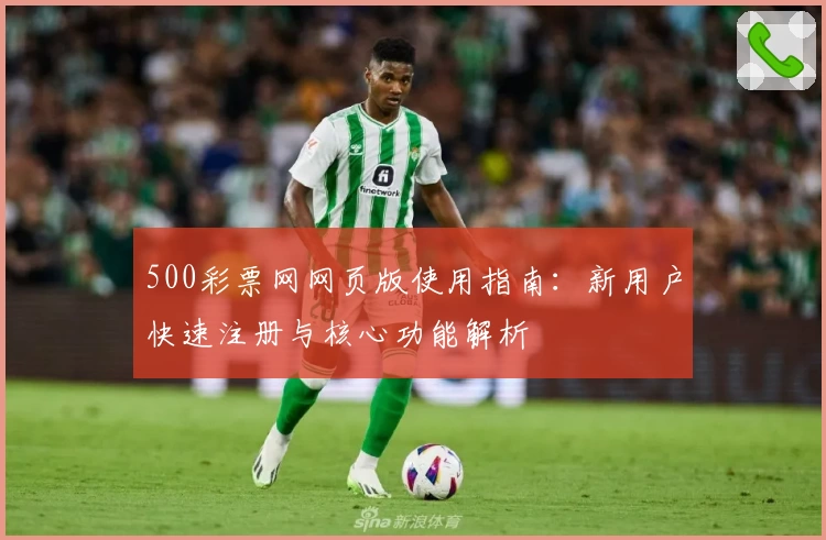 500彩票网网页版使用指南：新用户快速注册与核心功能解析