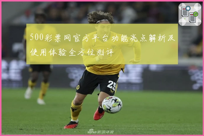 500彩票网官方平台功能亮点解析及使用体验全方位测评
